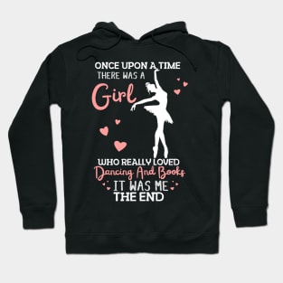 Once Upon A Time There Was A Girl Who Really Loved Dancing And Books It Was Me, Funny Reading Ballet Dancer Hoodie